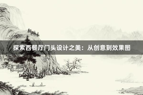 探索西餐厅门头设计之美：从创意到效果图