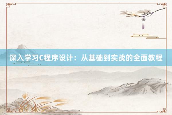 深入学习C程序设计：从基础到实战的全面教程